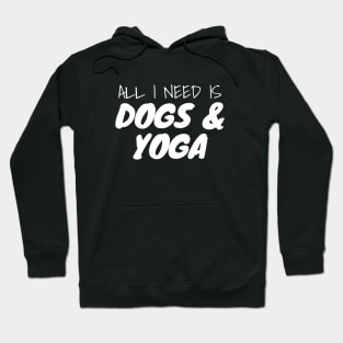 All I Need Is Dogs And Yoga Hoodie